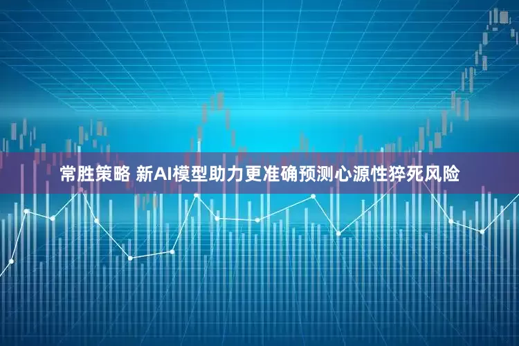 常胜策略 新AI模型助力更准确预测心源性猝死风险