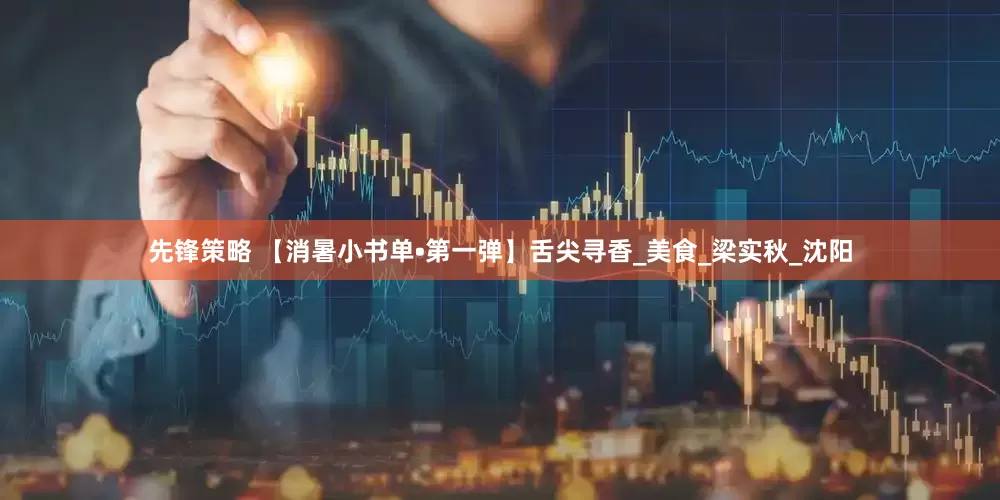 先锋策略 【消暑小书单•第一弹】舌尖寻香_美食_梁实秋_沈阳