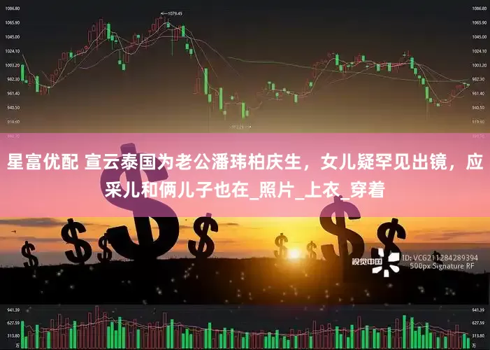 星富优配 宣云泰国为老公潘玮柏庆生，女儿疑罕见出镜，应采儿和俩儿子也在_照片_上衣_穿着