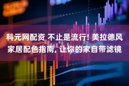 科元网配资 不止是流行! 美拉德风家居配色指南, 让你的家自带滤镜